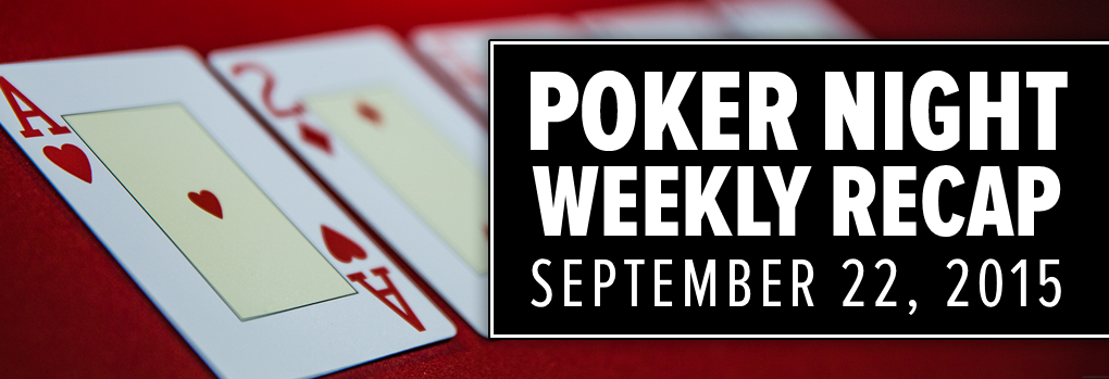 Poker Night Weekly Recap – September 22, 2015